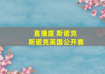 直播屋 斯诺克 斯诺克英国公开赛